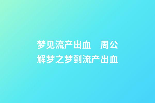 梦见流产出血　周公解梦之梦到流产出血